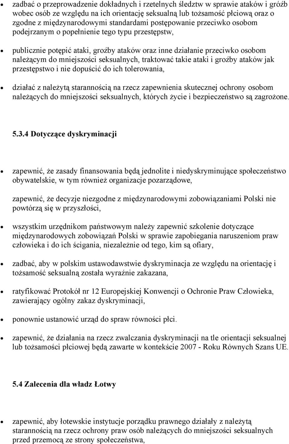 traktować takie ataki i groźby ataków jak przestępstwo i nie dopuścić do ich tolerowania, działać z należytą starannością na rzecz zapewnienia skutecznej ochrony osobom należących do mniejszości