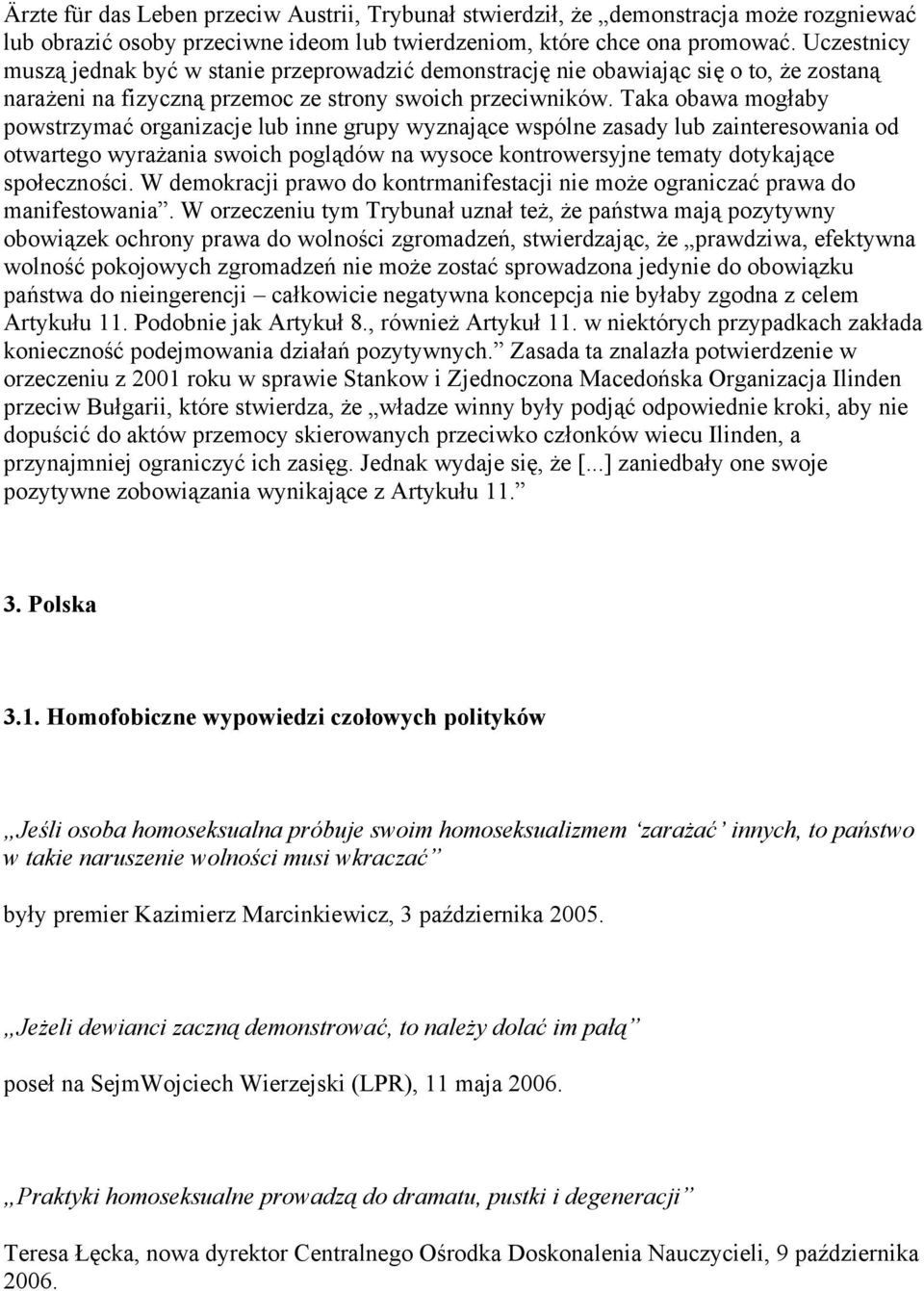 Taka obawa mogłaby powstrzymać organizacje lub inne grupy wyznające wspólne zasady lub zainteresowania od otwartego wyrażania swoich poglądów na wysoce kontrowersyjne tematy dotykające społeczności.