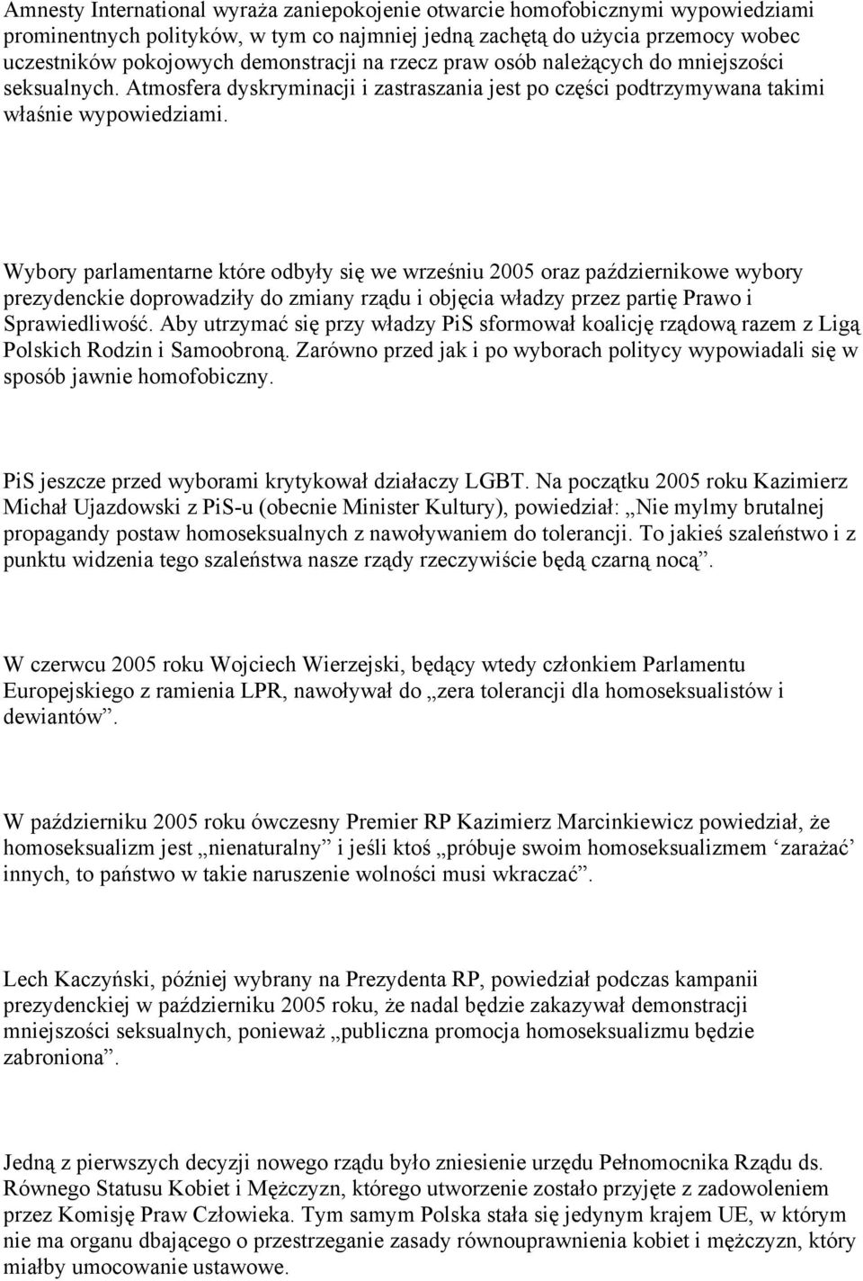 Wybory parlamentarne które odbyły się we wrześniu 2005 oraz październikowe wybory prezydenckie doprowadziły do zmiany rządu i objęcia władzy przez partię Prawo i Sprawiedliwość.