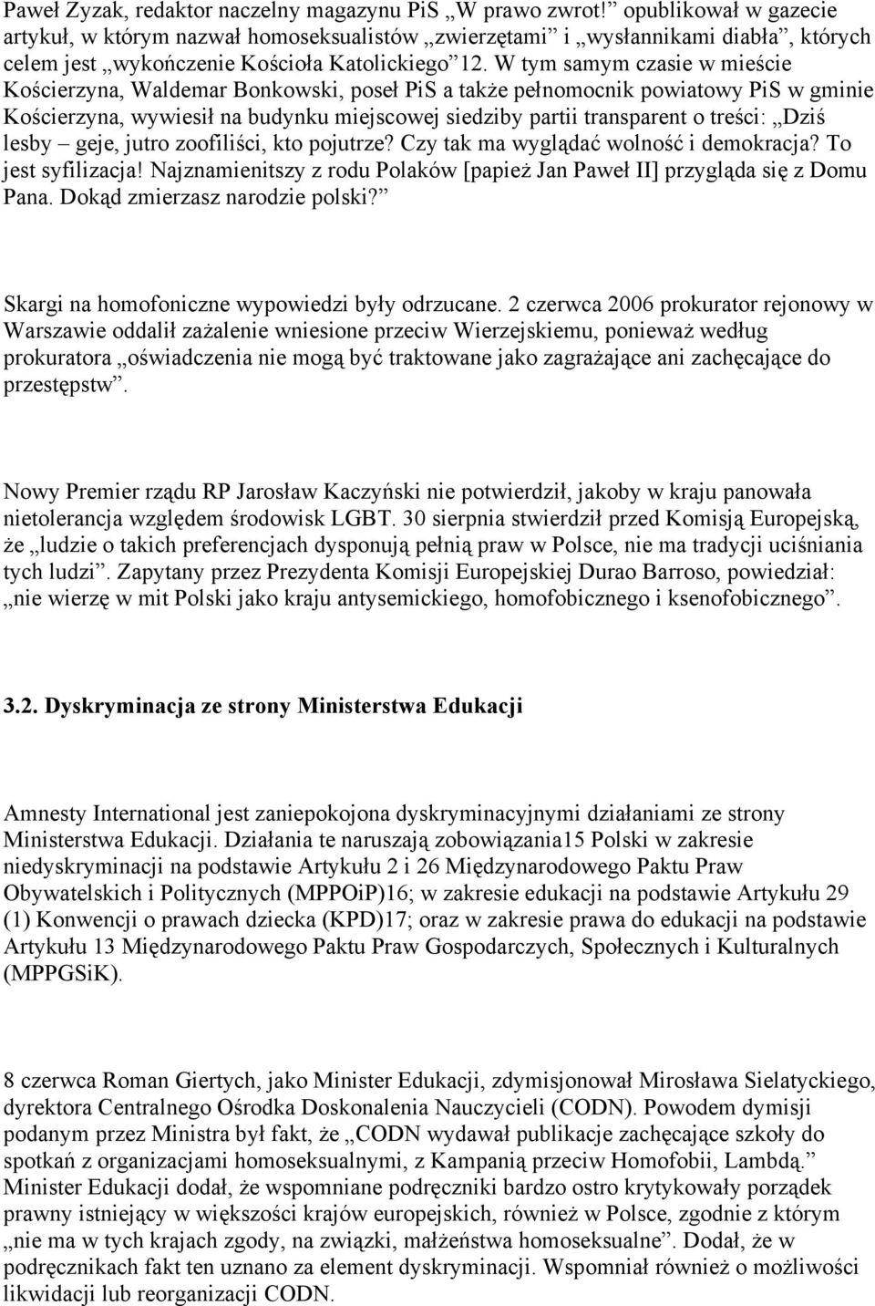W tym samym czasie w mieście Kościerzyna, Waldemar Bonkowski, poseł PiS a także pełnomocnik powiatowy PiS w gminie Kościerzyna, wywiesił na budynku miejscowej siedziby partii transparent o treści: