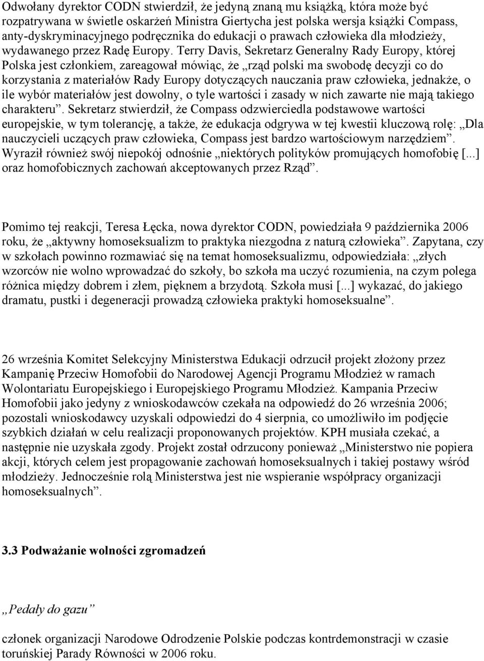 Terry Davis, Sekretarz Generalny Rady Europy, której Polska jest członkiem, zareagował mówiąc, że rząd polski ma swobodę decyzji co do korzystania z materiałów Rady Europy dotyczących nauczania praw