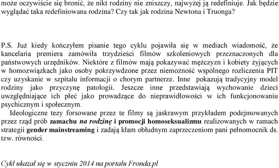 Niektóre z filmów mają pokazywać mężczyzn i kobiety żyjących w homozwiązkach jako osoby pokrzywdzone przez niemożność wspólnego rozliczenia PIT czy uzyskanie w szpitalu informacji o chorym partnerze.