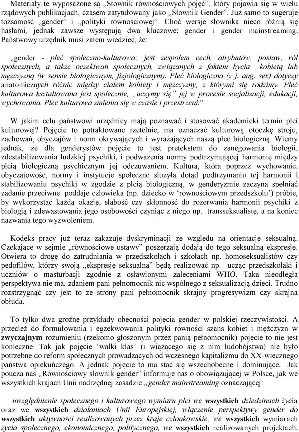 Państwowy urzędnik musi zatem wiedzieć, że: gender - płeć społeczno-kulturowa; jest zespołem cech, atrybutów, postaw, ról społecznych, a także oczekiwań społecznych, związanych z faktem bycia kobietą