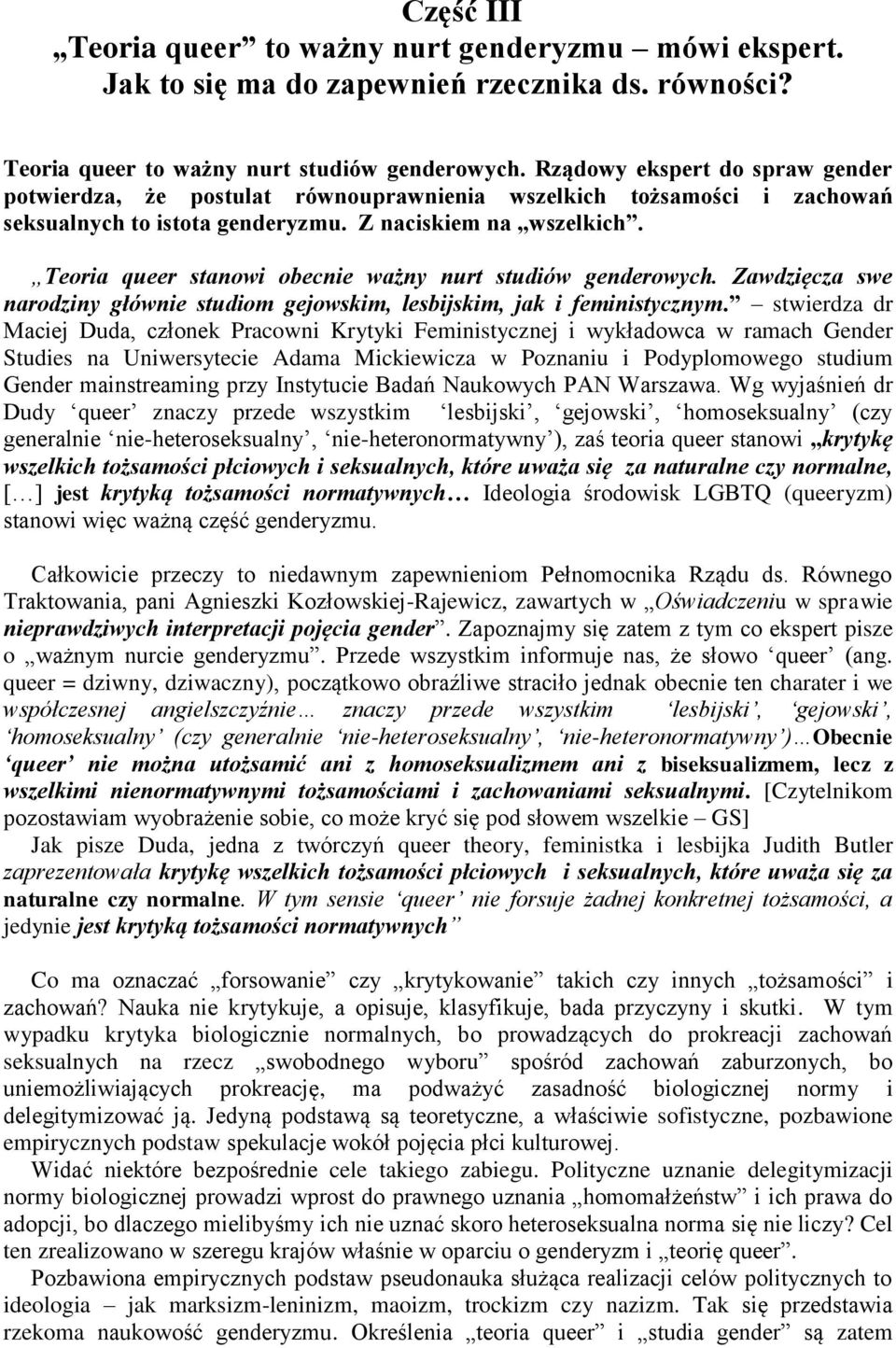 Teoria queer stanowi obecnie ważny nurt studiów genderowych. Zawdzięcza swe narodziny głównie studiom gejowskim, lesbijskim, jak i feministycznym.