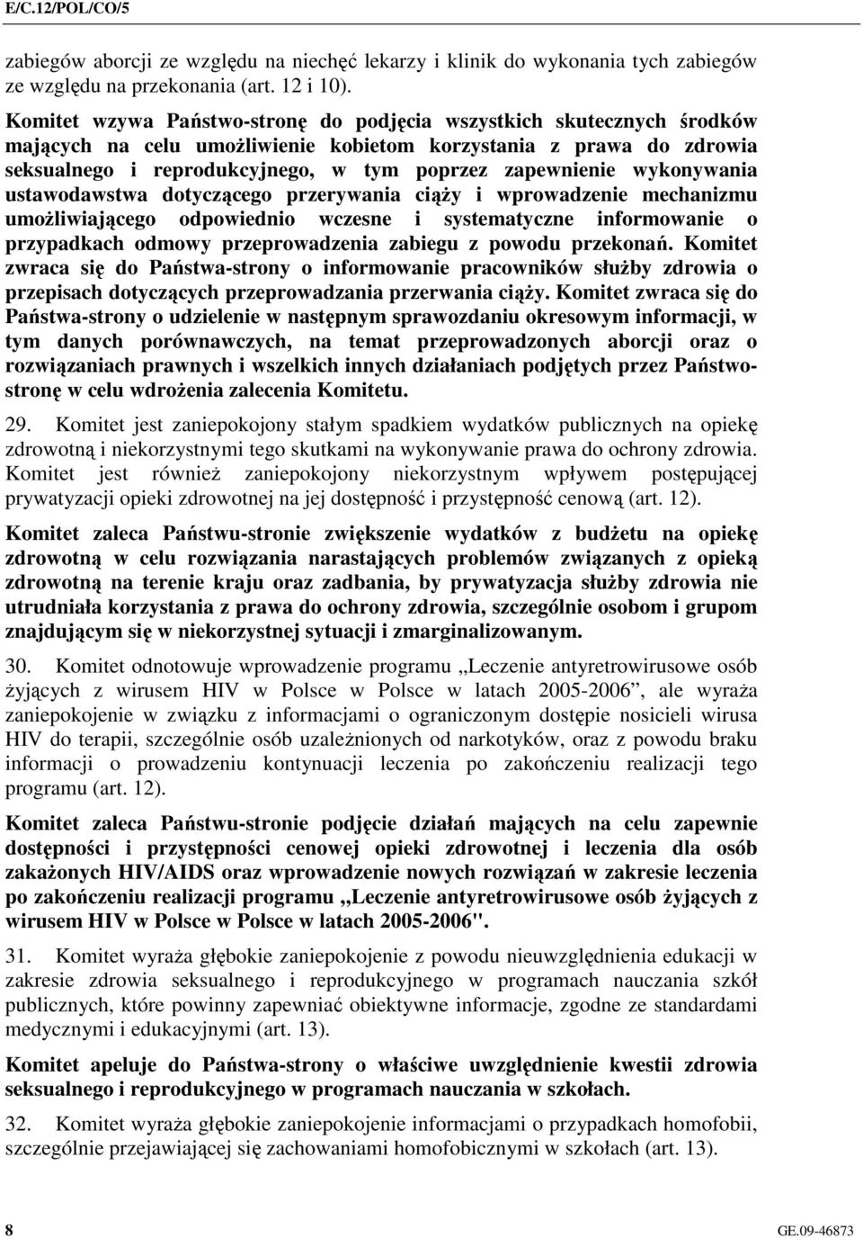 wykonywania ustawodawstwa dotyczącego przerywania ciąŝy i wprowadzenie mechanizmu umoŝliwiającego odpowiednio wczesne i systematyczne informowanie o przypadkach odmowy przeprowadzenia zabiegu z