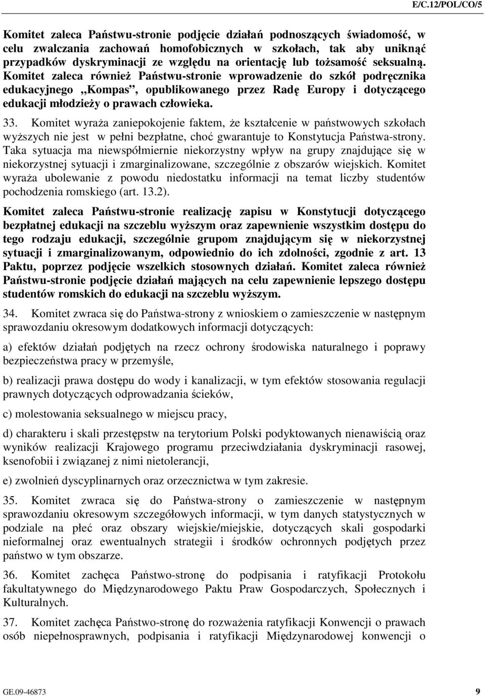 Komitet zaleca równieŝ Państwu-stronie wprowadzenie do szkół podręcznika edukacyjnego Kompas, opublikowanego przez Radę Europy i dotyczącego edukacji młodzieŝy o prawach człowieka. 33.