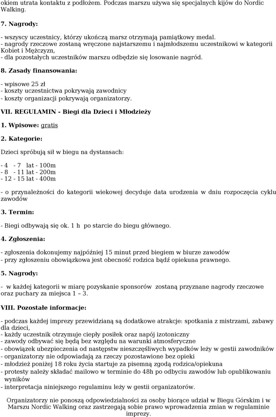 Zasady finansowania: - wpisowe 25 zł - koszty uczestnictwa pokrywają zawodnicy - koszty organizacji pokrywają organizatorzy. VII. REGULAMIN - Biegi dla Dzieci i Młodzieży 1. Wpisowe: gratis 2.