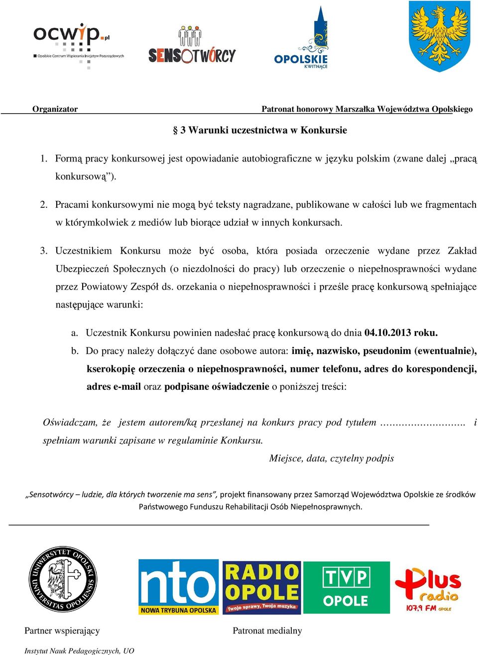 Uczestnikiem Konkursu może być osoba, która posiada orzeczenie wydane przez Zakład Ubezpieczeń Społecznych (o niezdolności do pracy) lub orzeczenie o niepełnosprawności wydane przez Powiatowy Zespół