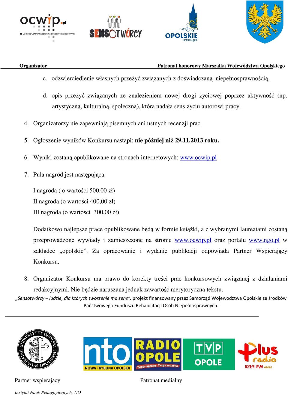 Ogłoszenie wyników Konkursu nastąpi: nie później niż 29.11.2013 roku. 6. Wyniki zostaną opublikowane na stronach internetowych: www.ocwip.pl 7.