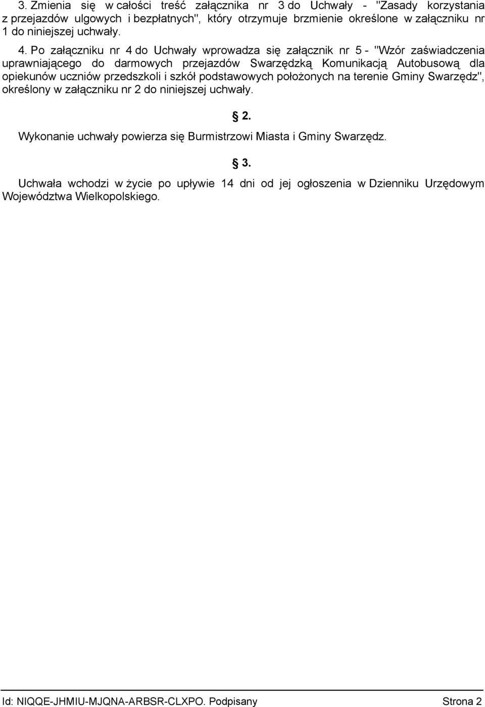 Po załączniku nr 4 do Uchwały wprowadza się załącznik nr 5 - "Wzór zaświadczenia uprawniającego do darmowych przejazdów Swarzędzką Komunikacją Autobusową dla opiekunów uczniów