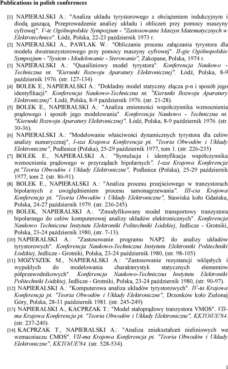 : "Obliczanie procesu załączania tyrystora dla modelu dwutranzystorowego przy pomocy maszyny cyfrowej". II-gie Ogólnopolskie Sympozjum - "System - Modelowanie - Sterowanie", Zakopane, Polska, 1974 r.