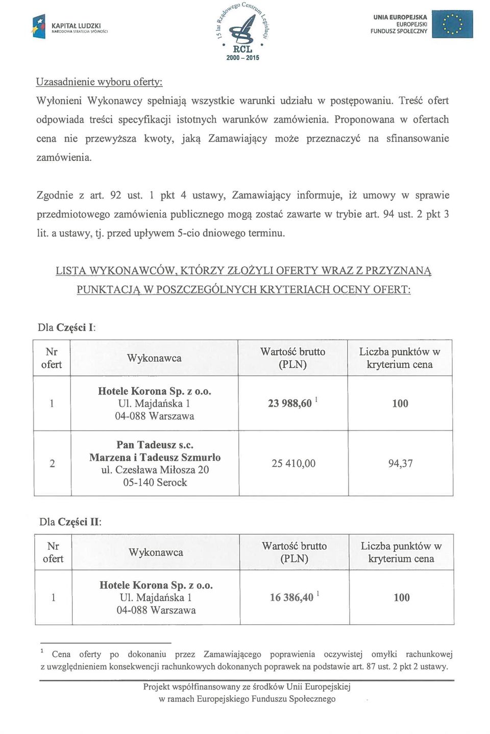 9 ust. pkt 4 ustawy, Zamawiający informuje, iż umowy w sprawie przedmiotowego zamówienia publicznego mogą zostać zawarte w trybie art. 94 ust. pkt 3 lit. a ustawy, tj.