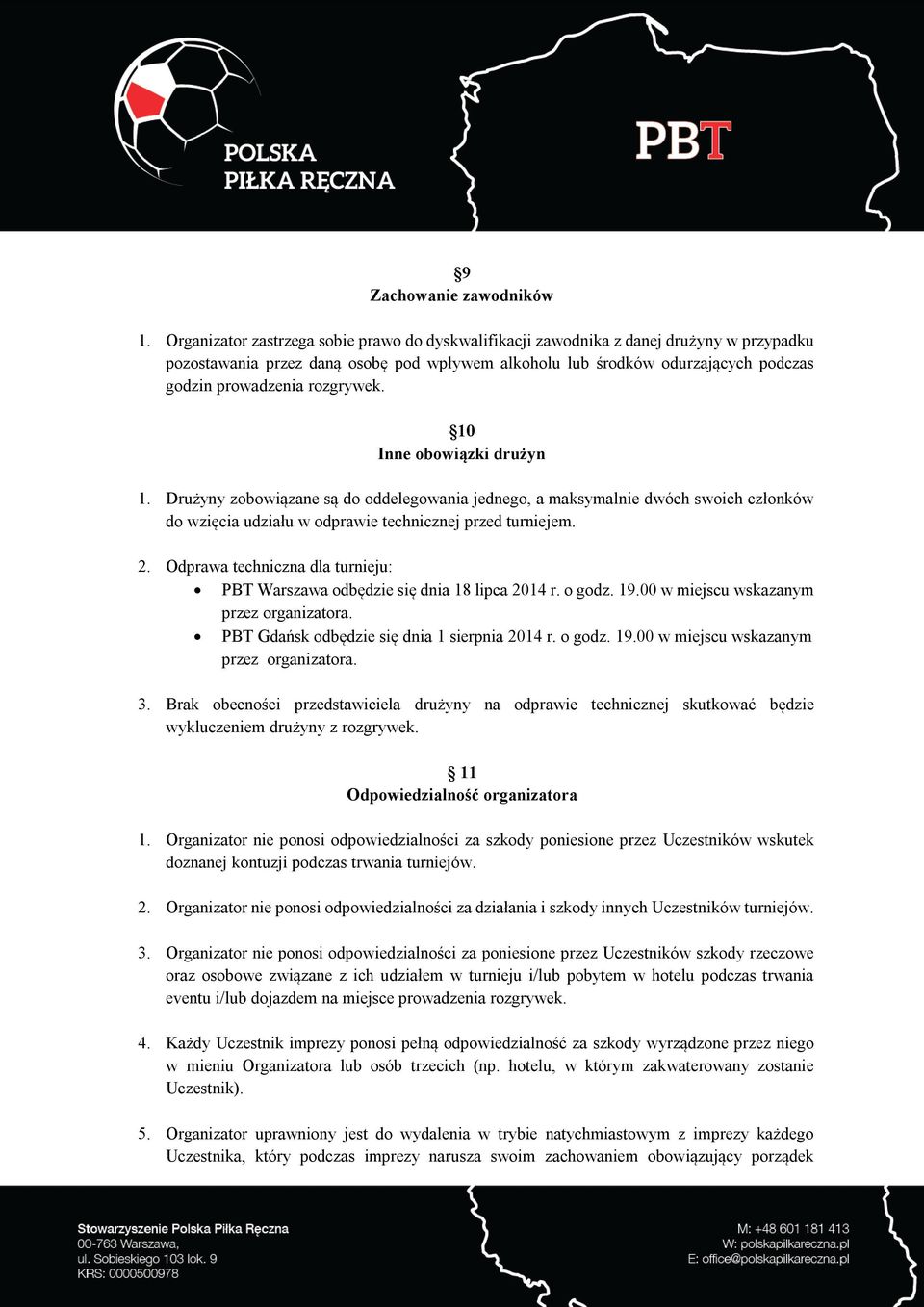 rozgrywek. 10 Inne obowiązki drużyn 1. Drużyny zobowiązane są do oddelegowania jednego, a maksymalnie dwóch swoich członków do wzięcia udziału w odprawie technicznej przed turniejem. 2.