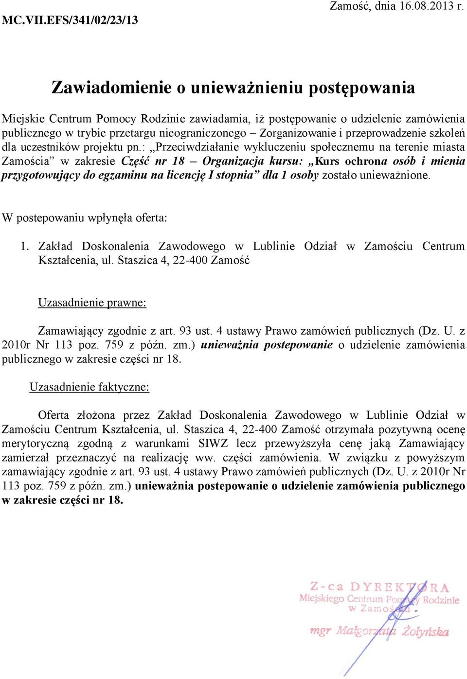 zostało unieważnione. W postepowaniu wpłynęła oferta: 1. Zakład Doskonalenia Zawodowego w Lublinie Odział w Zamościu Centrum Uzasadnienie prawne: Zamawiający zgodnie z art. 93 ust.