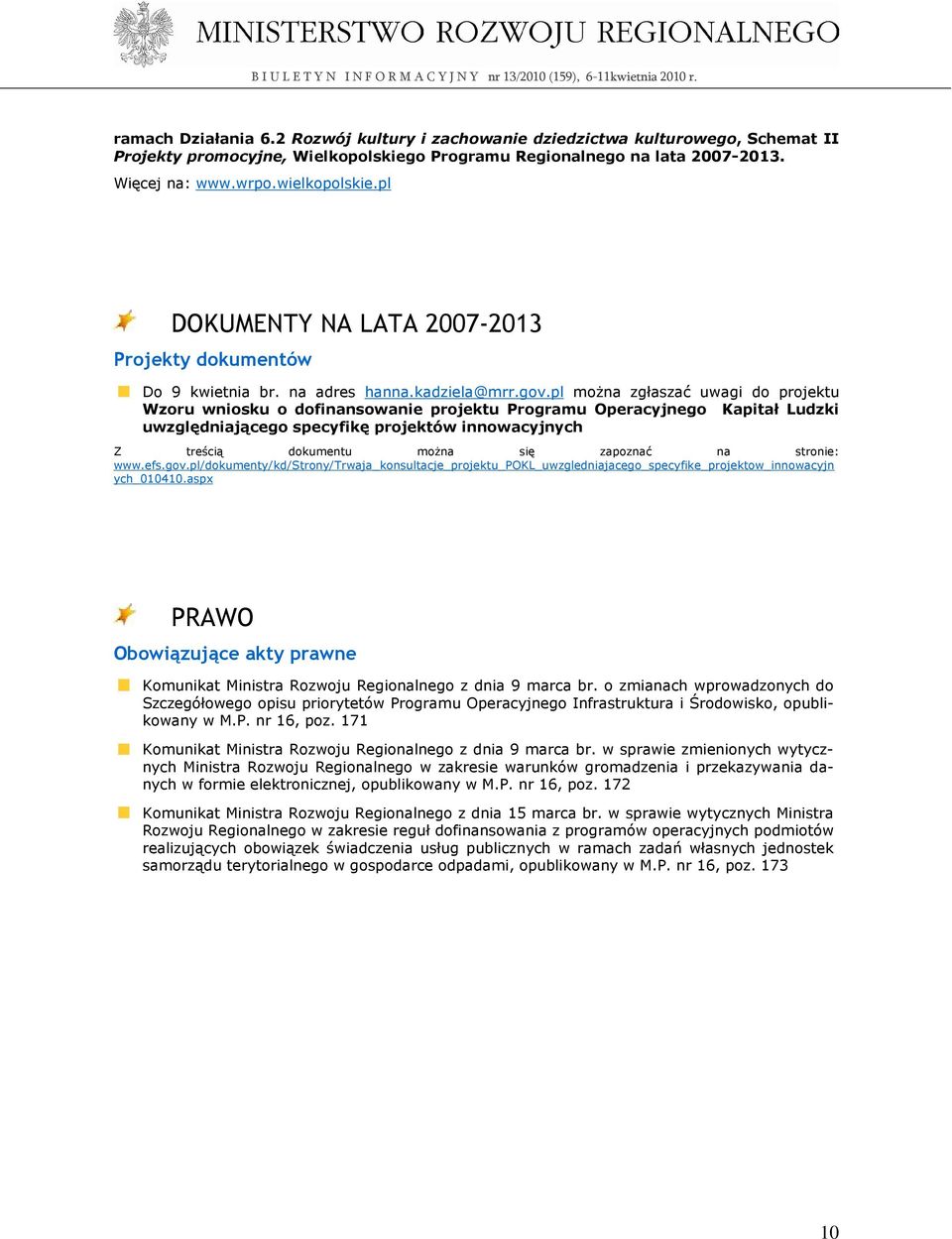 pl moŝna zgłaszać uwagi do projektu Wzoru wniosku o dofinansowanie projektu Programu Operacyjnego Kapitał Ludzki uwzględniającego specyfikę projektów innowacyjnych Z treścią dokumentu moŝna się