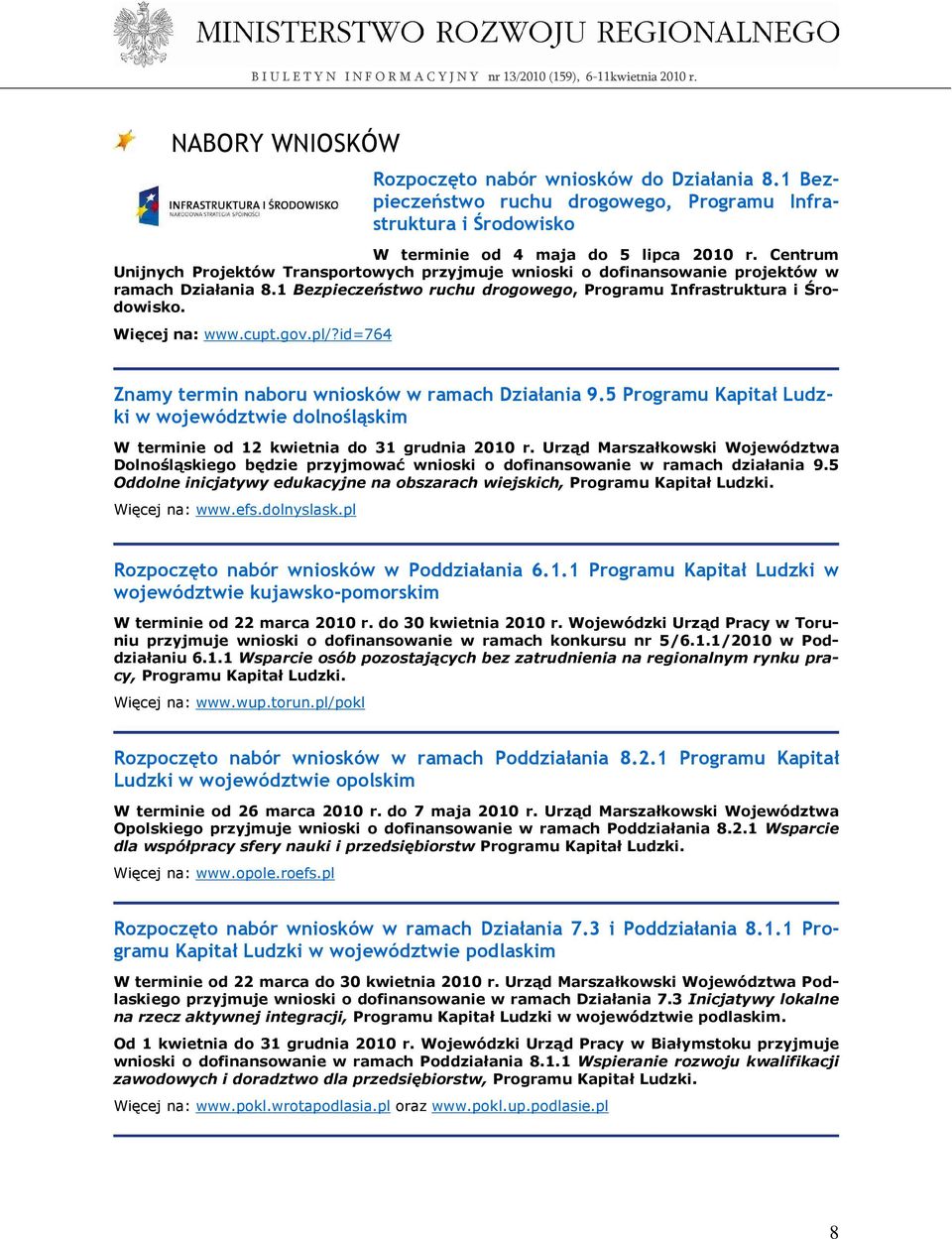 gov.pl/?id=764 Znamy termin naboru wniosków w ramach Działania 9.5 Programu Kapitał Ludzki w województwie dolnośląskim W terminie od 12 kwietnia do 31 grudnia 2010 r.