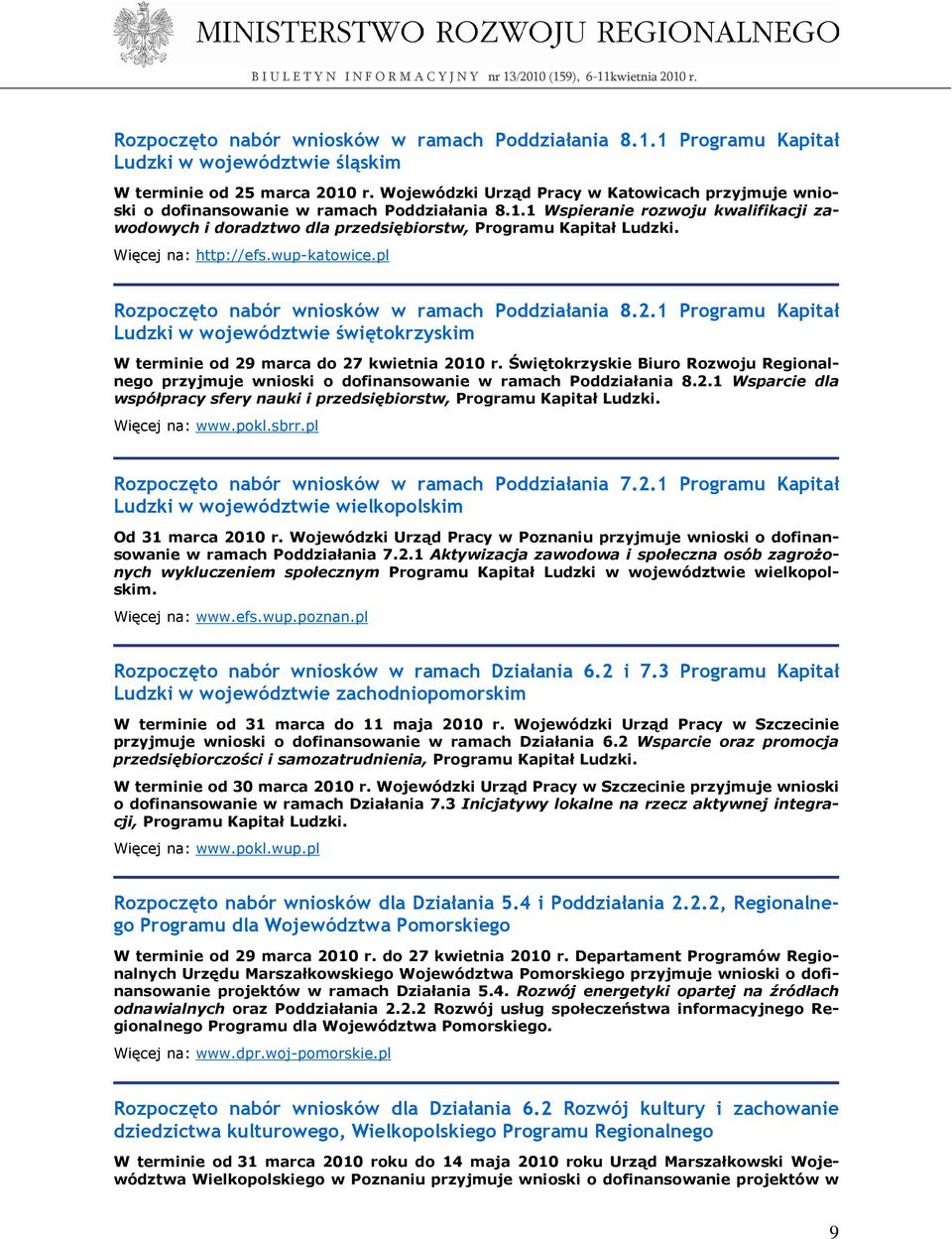 Więcej na: http://efs.wup-katowice.pl Rozpoczęto nabór wniosków w ramach Poddziałania 8.2.1 Programu Kapitał Ludzki w województwie świętokrzyskim W terminie od 29 marca do 27 kwietnia 2010 r.