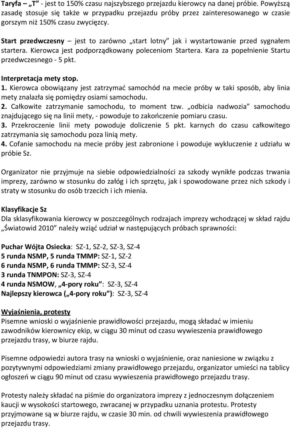 Start przedwczesny jest to zarówno start lotny jak i wystartowanie przed sygnałem startera. Kierowca jest podporządkowany poleceniom Startera. Kara za popełnienie Startu przedwczesnego 5 pkt.