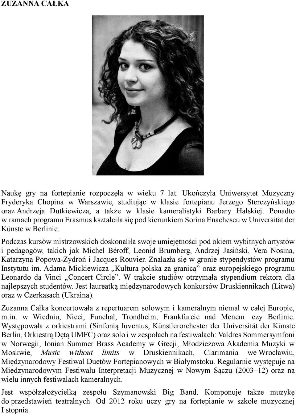 Ponadto w ramach programu Erasmus kształciła się pod kierunkiem Sorina Enachescu w Universität der Künste w Berlinie.