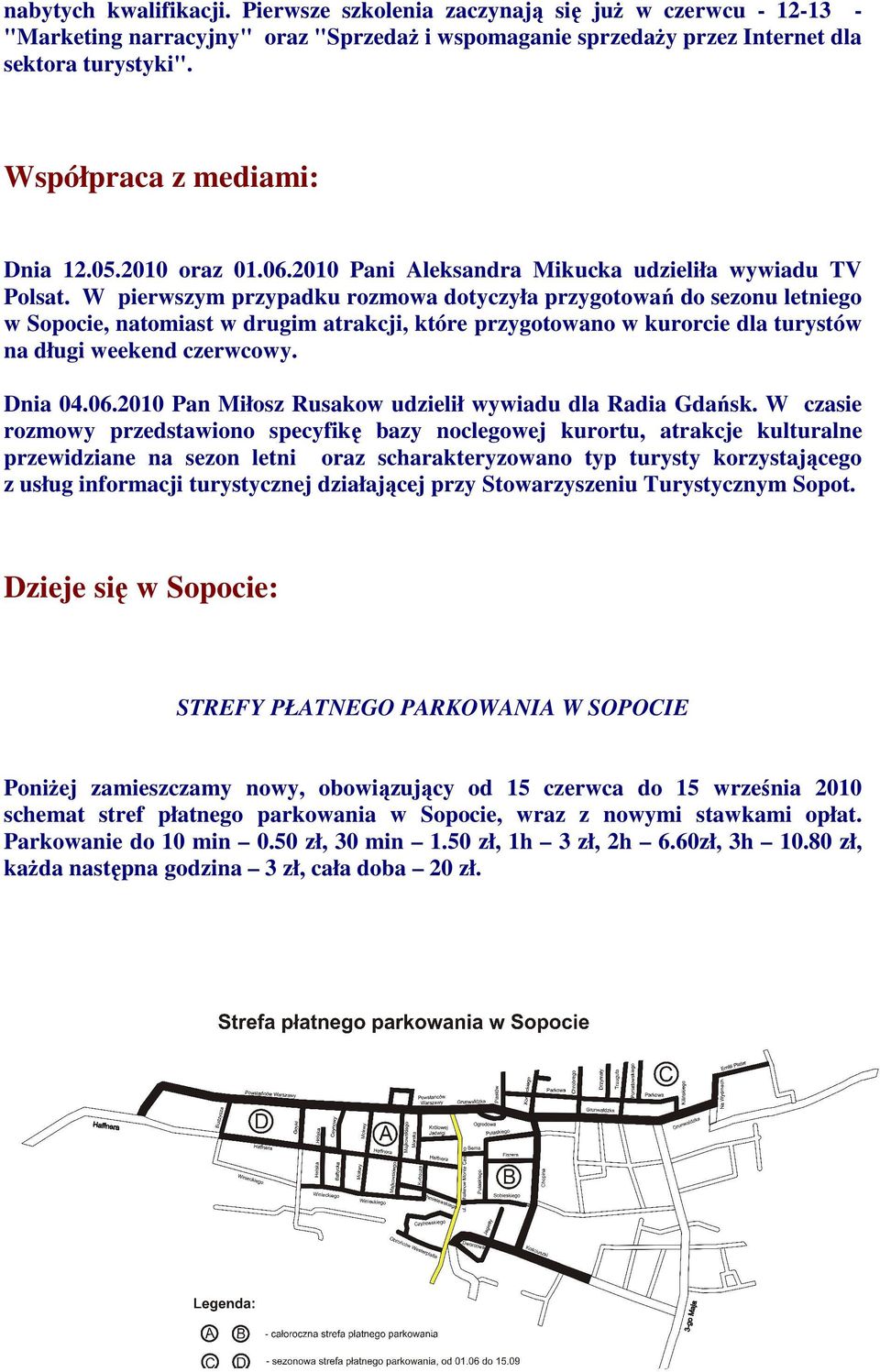 W pierwszym przypadku rozmowa dotyczyła przygotowań do sezonu letniego w Sopocie, natomiast w drugim atrakcji, które przygotowano w kurorcie dla turystów na długi weekend czerwcowy. Dnia 04.06.