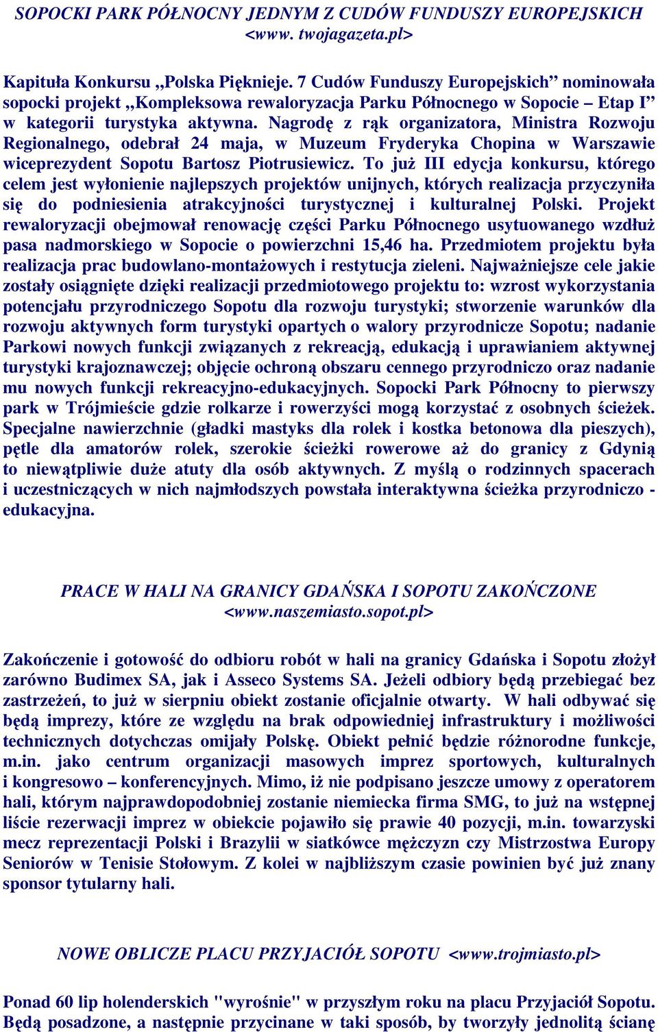 Nagrodę z rąk organizatora, Ministra Rozwoju Regionalnego, odebrał 24 maja, w Muzeum Fryderyka Chopina w Warszawie wiceprezydent Sopotu Bartosz Piotrusiewicz.