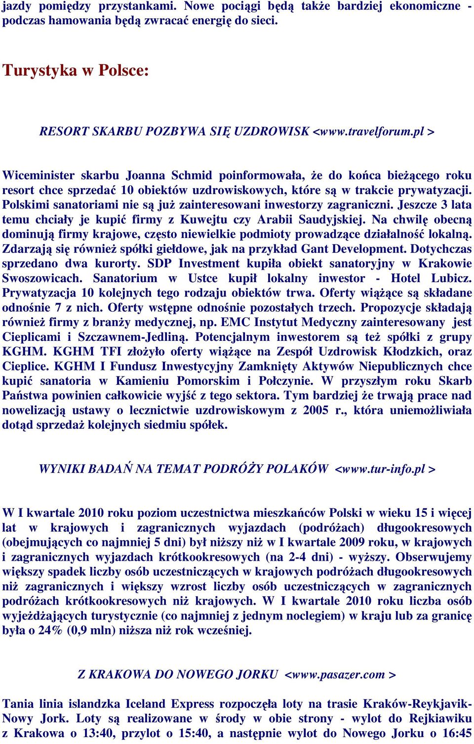 Polskimi sanatoriami nie są juŝ zainteresowani inwestorzy zagraniczni. Jeszcze 3 lata temu chciały je kupić firmy z Kuwejtu czy Arabii Saudyjskiej.