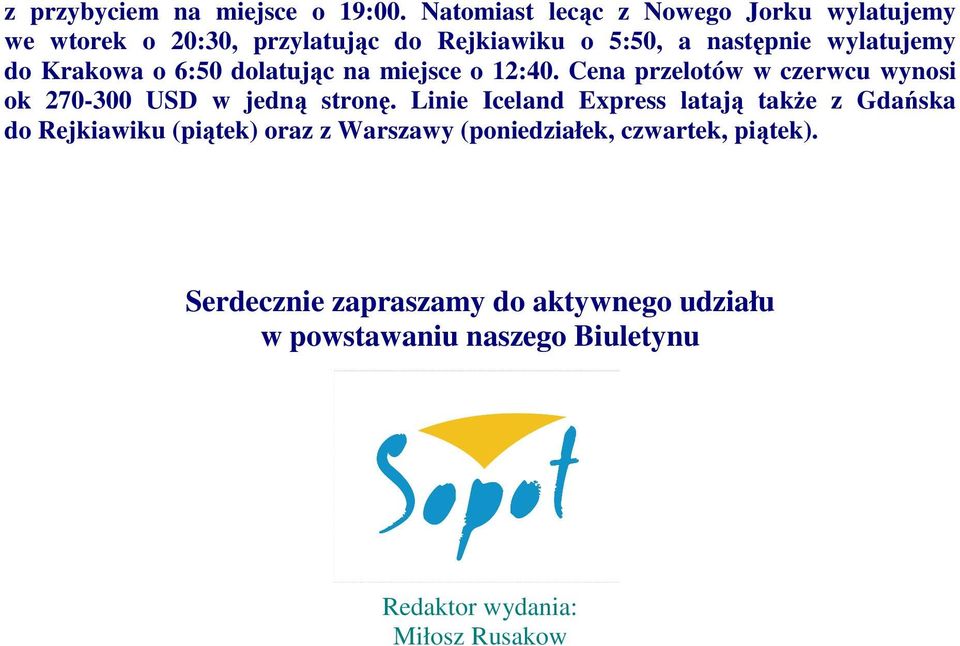 Krakowa o 6:50 dolatując na miejsce o 12:40. Cena przelotów w czerwcu wynosi ok 270-300 USD w jedną stronę.