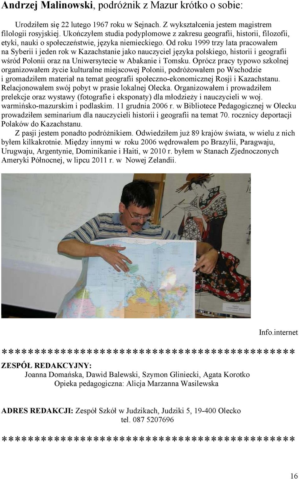 Od roku 1999 trzy lata pracowałem na Syberii i jeden rok w Kazachstanie jako nauczyciel języka polskiego, historii i geografii wśród Polonii oraz na Uniwersytecie w Abakanie i Tomsku.