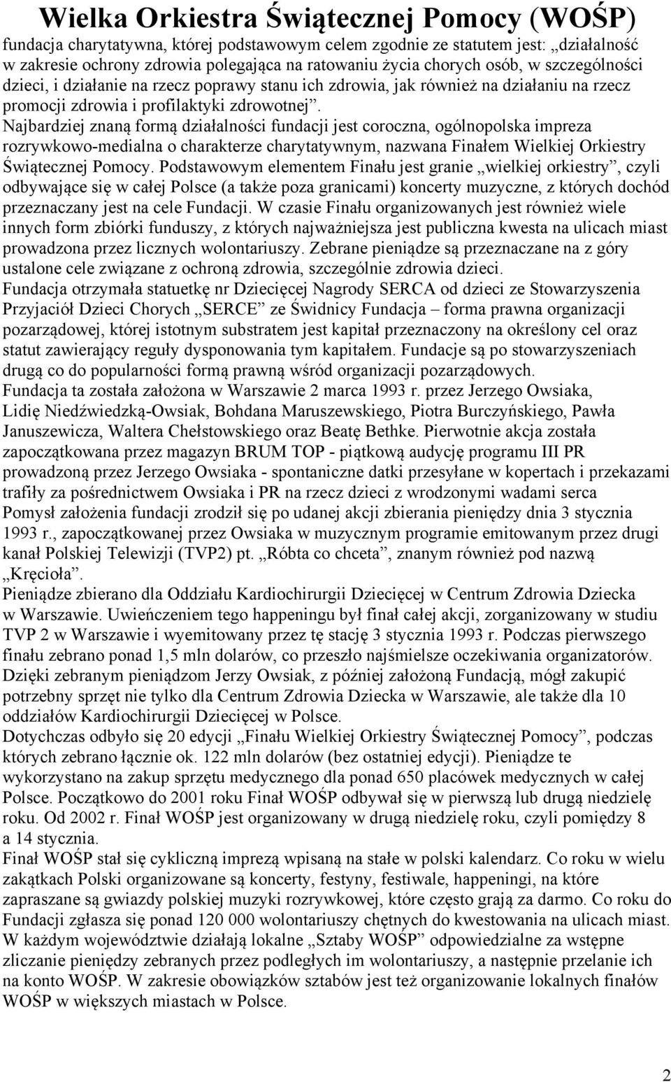 Najbardziej znaną formą działalności fundacji jest coroczna, ogólnopolska impreza rozrywkowo-medialna o charakterze charytatywnym, nazwana Finałem Wielkiej Orkiestry Świątecznej Pomocy.