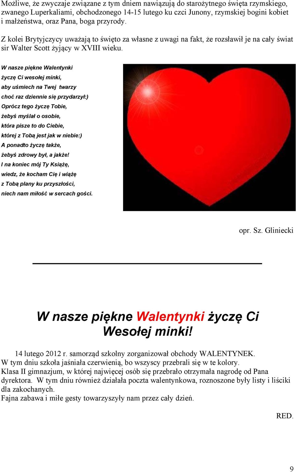 W nasze piękne Walentynki życzę Ci wesołej minki, aby uśmiech na Twej twarzy choć raz dziennie się przydarzył:) Oprócz tego życzę Tobie, żebyś myślał o osobie, która pisze to do Ciebie, której z Tobą