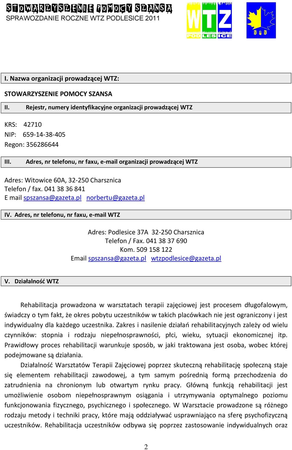 Adres, nr telefonu, nr faxu, e-mail WTZ Adres: Podlesice 37A 32-250 Charsznica Telefon / Fax. 041 38 37 690 Kom. 509 158 122 Email spszansa@gazeta.pl wtzpodlesice@gazeta.pl V.