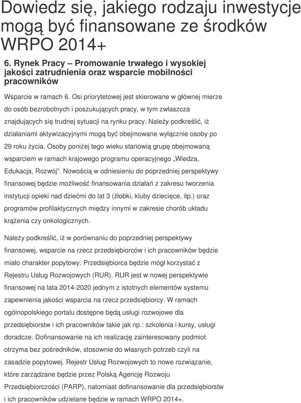 Osi priorytetowej jest skierowane w głównej mierze do osób bezrobotnych i poszukujących pracy, w tym zwłaszcza znajdujących się trudnej sytuacji na rynku pracy.