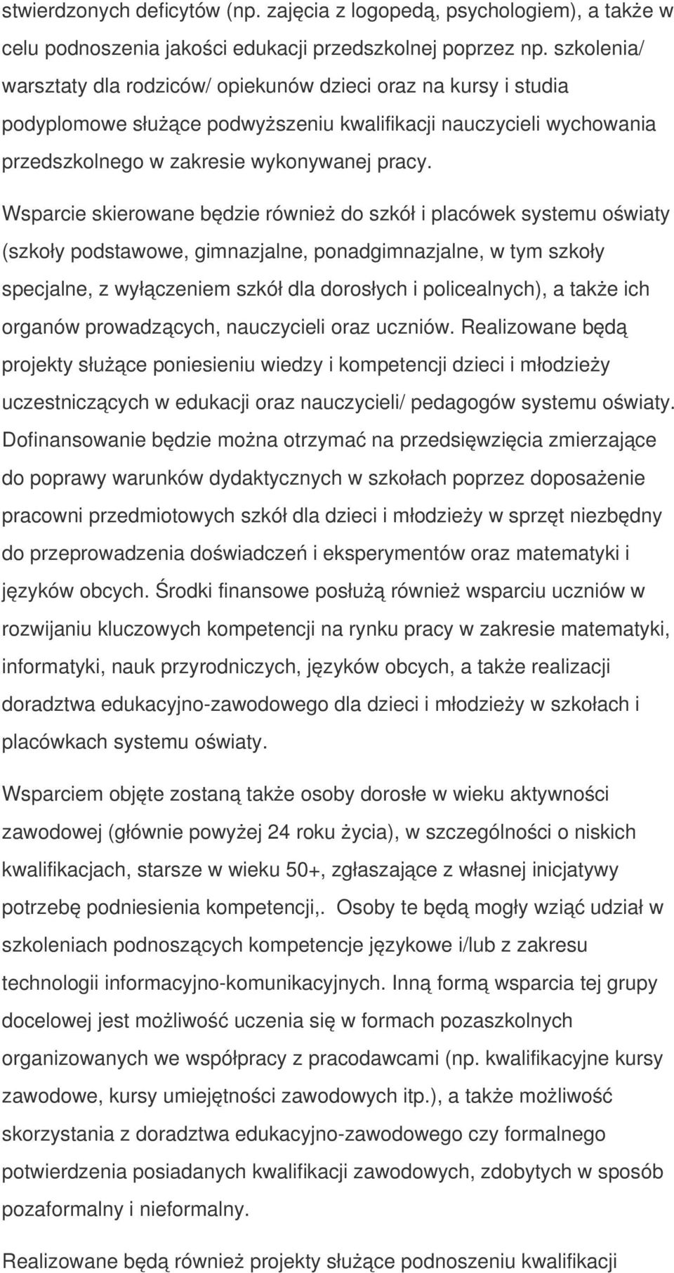 Wsparcie skierowane będzie również do szkół i placówek systemu oświaty (szkoły podstawowe, gimnazjalne, ponadgimnazjalne, w tym szkoły specjalne, z wyłączeniem szkół dla dorosłych i policealnych), a