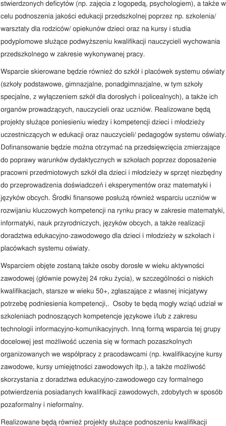 Wsparcie skierowane będzie również do szkół i placówek systemu oświaty (szkoły podstawowe, gimnazjalne, ponadgimnazjalne, w tym szkoły specjalne, z wyłączeniem szkół dla dorosłych i policealnych), a