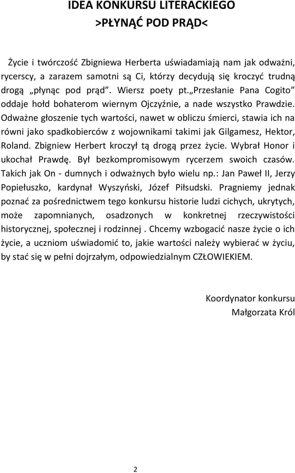 Odważne głoszenie tych wartości, nawet w obliczu śmierci, stawia ich na równi jako spadkobierców z wojownikami takimi jak Gilgamesz, Hektor, Roland. Zbigniew Herbert kroczył tą drogą przez życie.