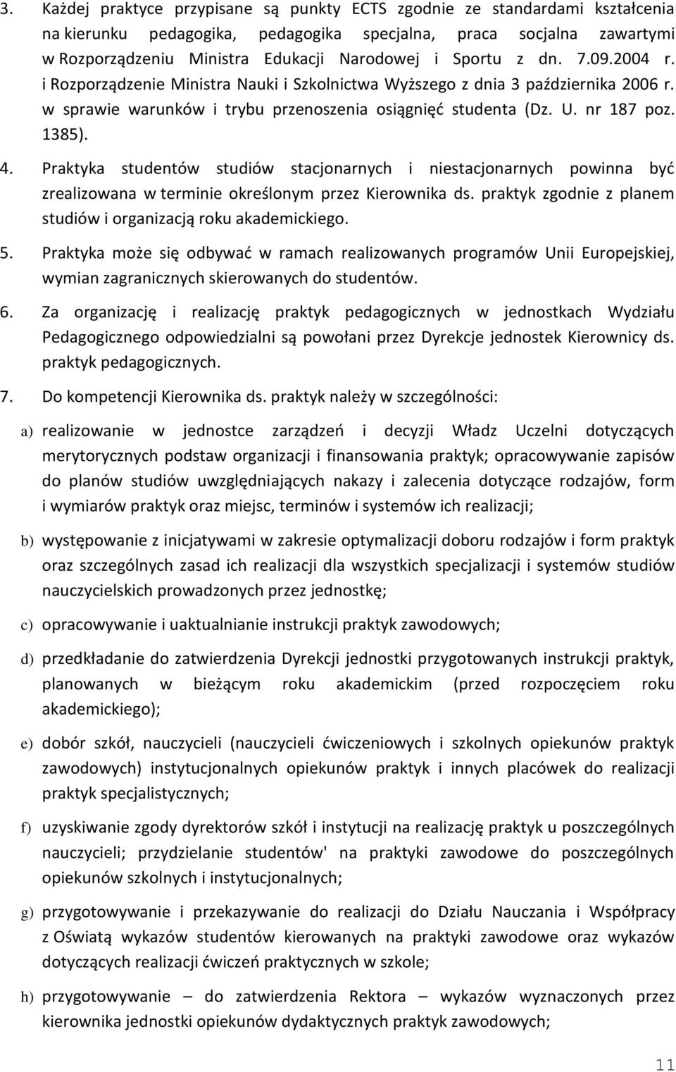 Praktyka studentów studiów stacjonarnych i niestacjonarnych powinna być zrealizowana w terminie określonym przez Kierownika ds. praktyk zgodnie z planem studiów i organizacją roku akademickiego. 5.
