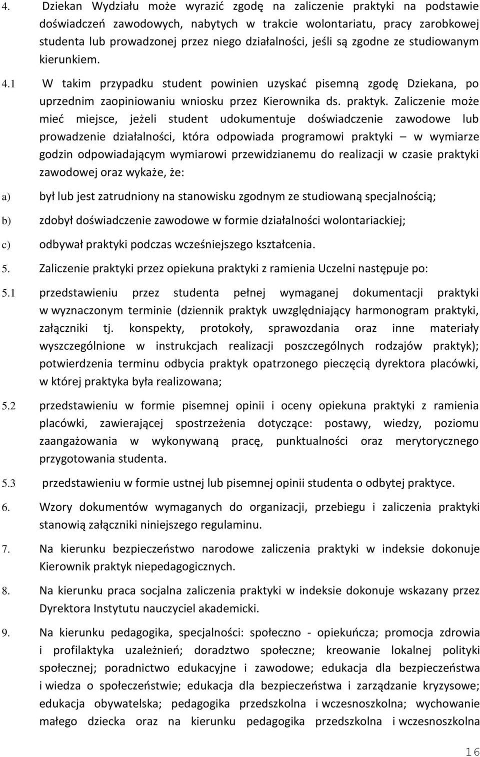 Zaliczenie może mieć miejsce, jeżeli student udokumentuje doświadczenie zawodowe lub prowadzenie działalności, która odpowiada programowi praktyki w wymiarze godzin odpowiadającym wymiarowi