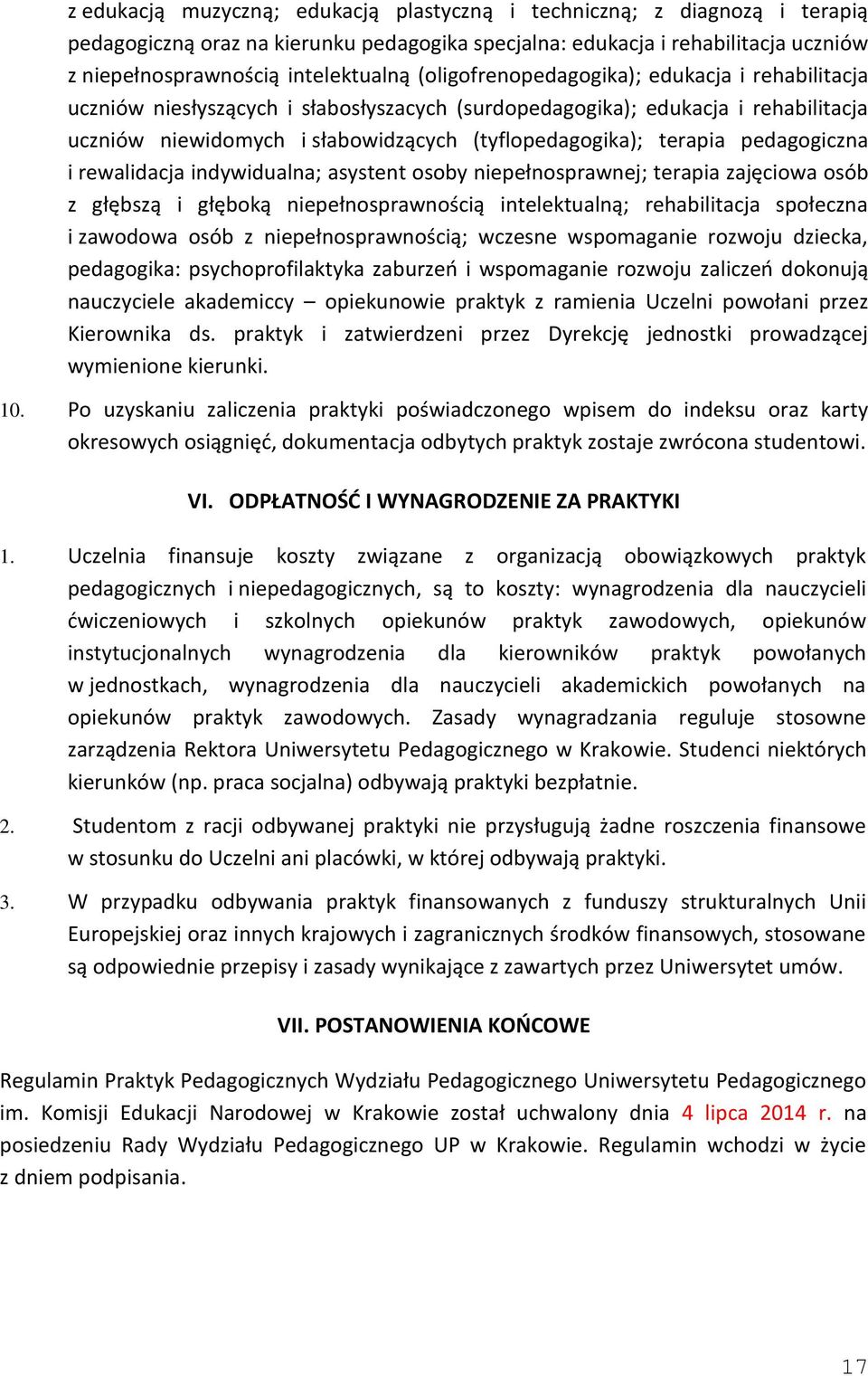pedagogiczna i rewalidacja indywidualna; asystent osoby niepełnosprawnej; terapia zajęciowa osób z głębszą i głęboką niepełnosprawnością intelektualną; rehabilitacja społeczna i zawodowa osób z