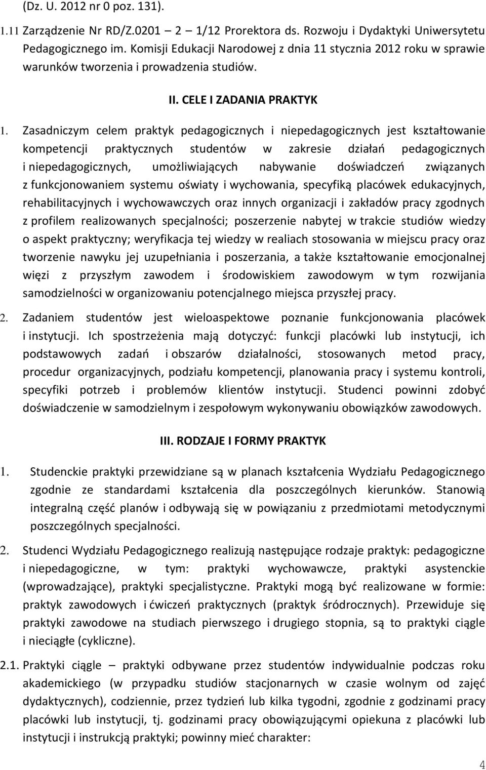 Zasadniczym celem praktyk pedagogicznych i niepedagogicznych jest kształtowanie kompetencji praktycznych studentów w zakresie działań pedagogicznych i niepedagogicznych, umożliwiających nabywanie