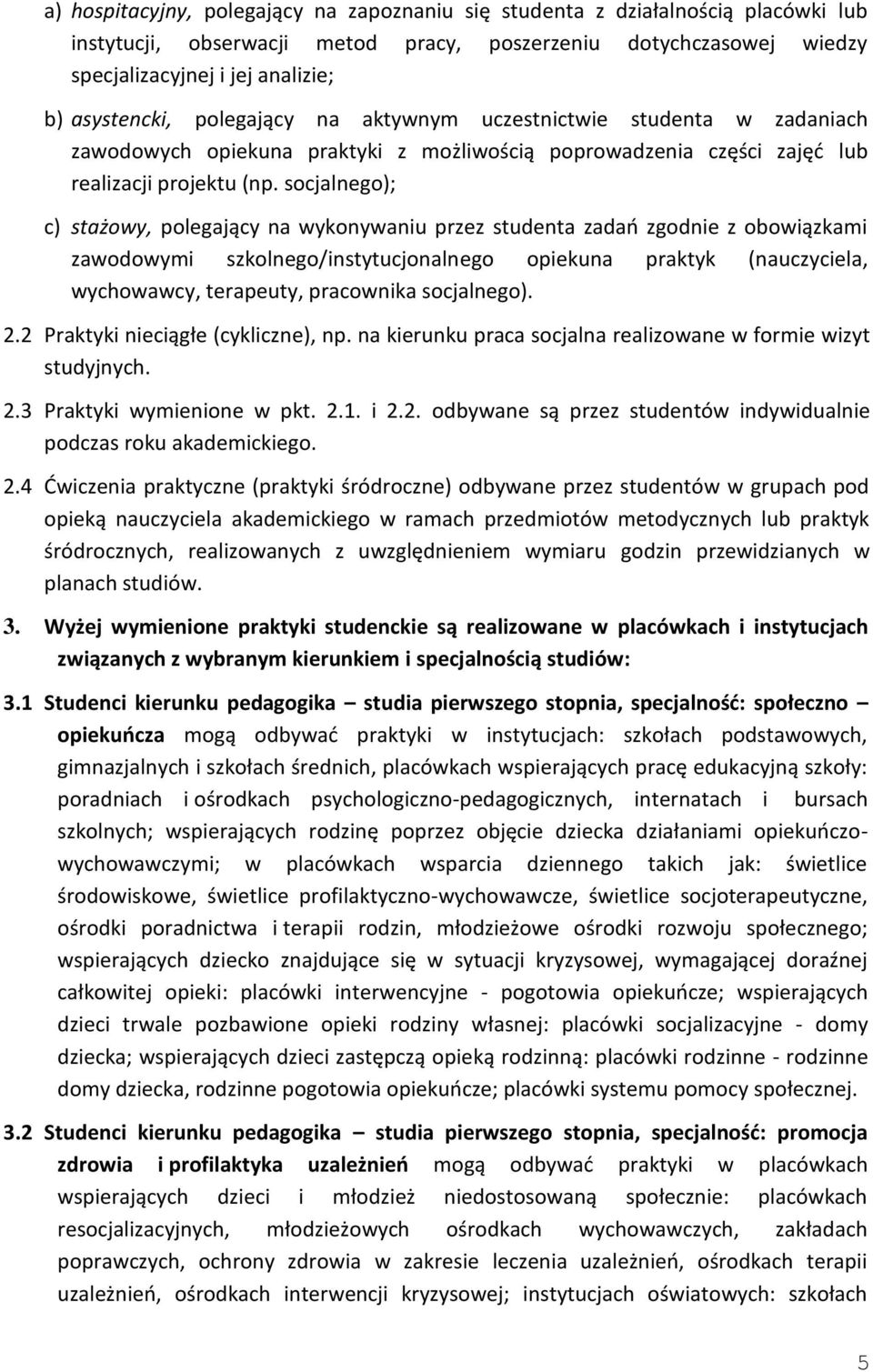 socjalnego); c) stażowy, polegający na wykonywaniu przez studenta zadań zgodnie z obowiązkami zawodowymi szkolnego/instytucjonalnego opiekuna praktyk (nauczyciela, wychowawcy, terapeuty, pracownika
