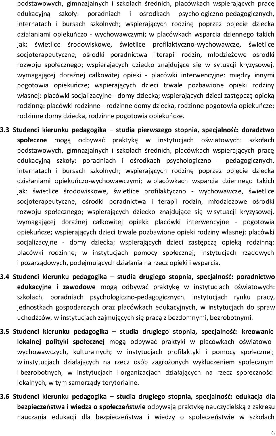 socjoterapeutyczne, ośrodki poradnictwa i terapii rodzin, młodzieżowe ośrodki rozwoju społecznego; wspierających dziecko znajdujące się w sytuacji kryzysowej, wymagającej doraźnej całkowitej opieki -