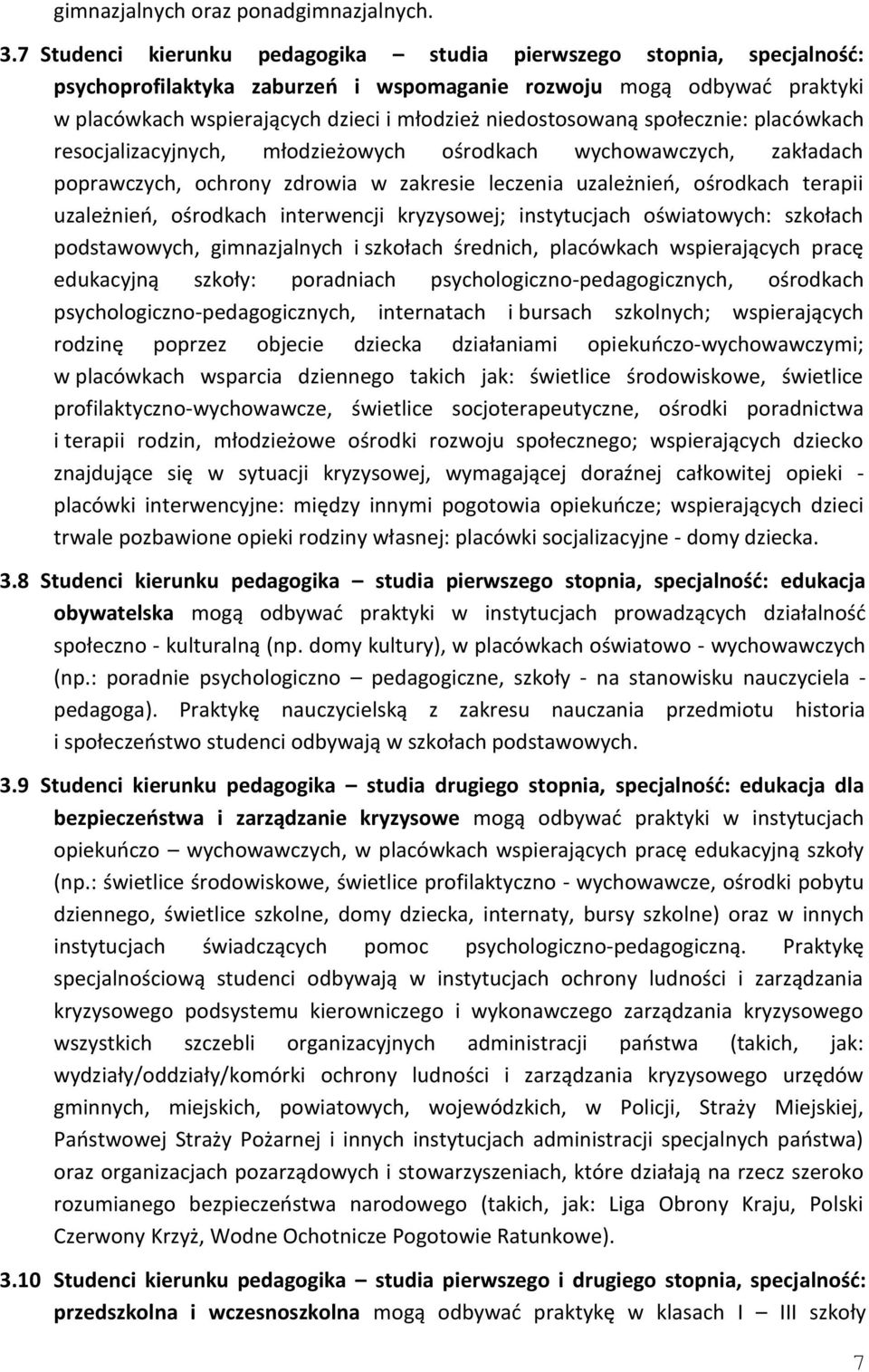 niedostosowaną społecznie: placówkach resocjalizacyjnych, młodzieżowych ośrodkach wychowawczych, zakładach poprawczych, ochrony zdrowia w zakresie leczenia uzależnień, ośrodkach terapii uzależnień,