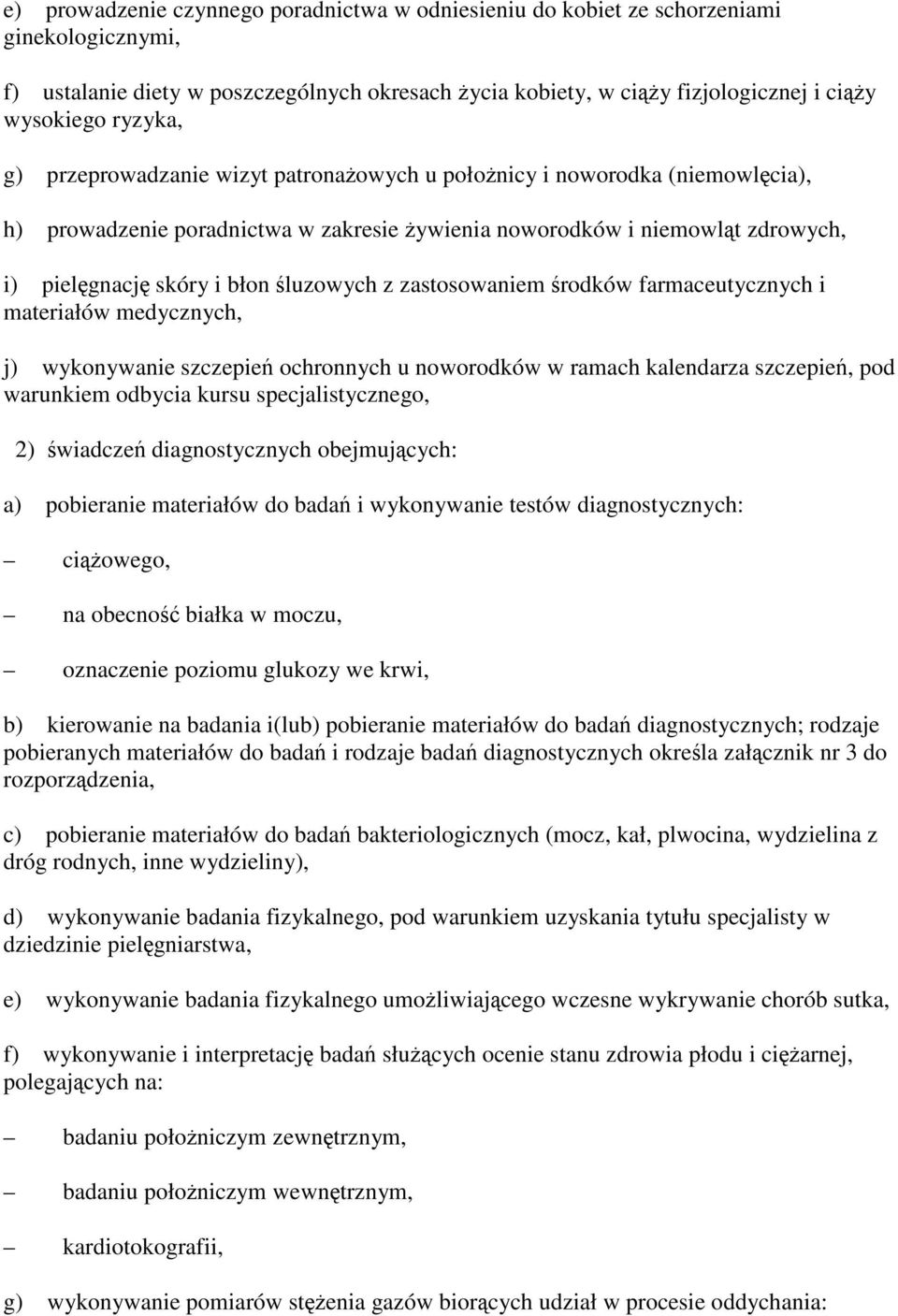 zastosowaniem rodków farmaceutycznych i materiałów medycznych, j) wykonywanie szczepie ochronnych u noworodków w ramach kalendarza szczepie, pod warunkiem odbycia kursu 2) wiadcze diagnostycznych