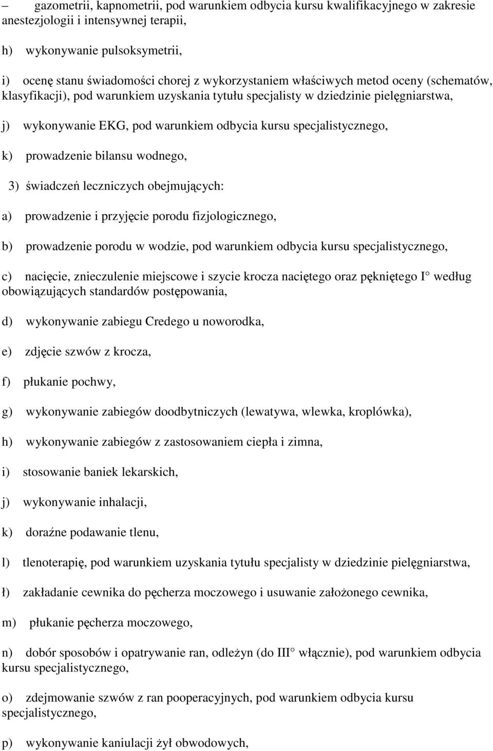 3) wiadcze leczniczych obejmujcych: a) prowadzenie i przyjcie porodu fizjologicznego, b) prowadzenie porodu w wodzie, pod warunkiem odbycia kursu c) nacicie, znieczulenie miejscowe i szycie krocza