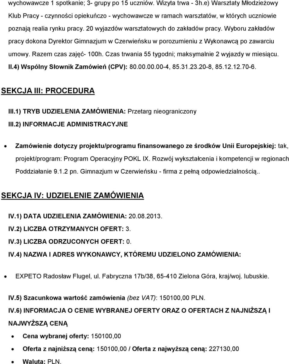 Wyboru zakładów pracy dokona Dyrektor Gimnazjum w Czerwieńsku w porozumieniu z Wykonawcą po zawarciu umowy. Razem czas zajęć- 100h. Czas trwania 55 tygodni; maksymalnie 2 wyjazdy w miesiącu. II.