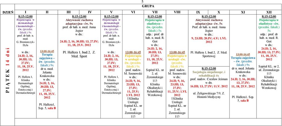 dr hab. n. R. Goś Okulistyki i Rehabilitacji Wzrokowej urologii ćw. (przedm. prof. nadzw. M. Sosnowski 24.II; 23.III; 13, 11, 25.V; 1.VI.