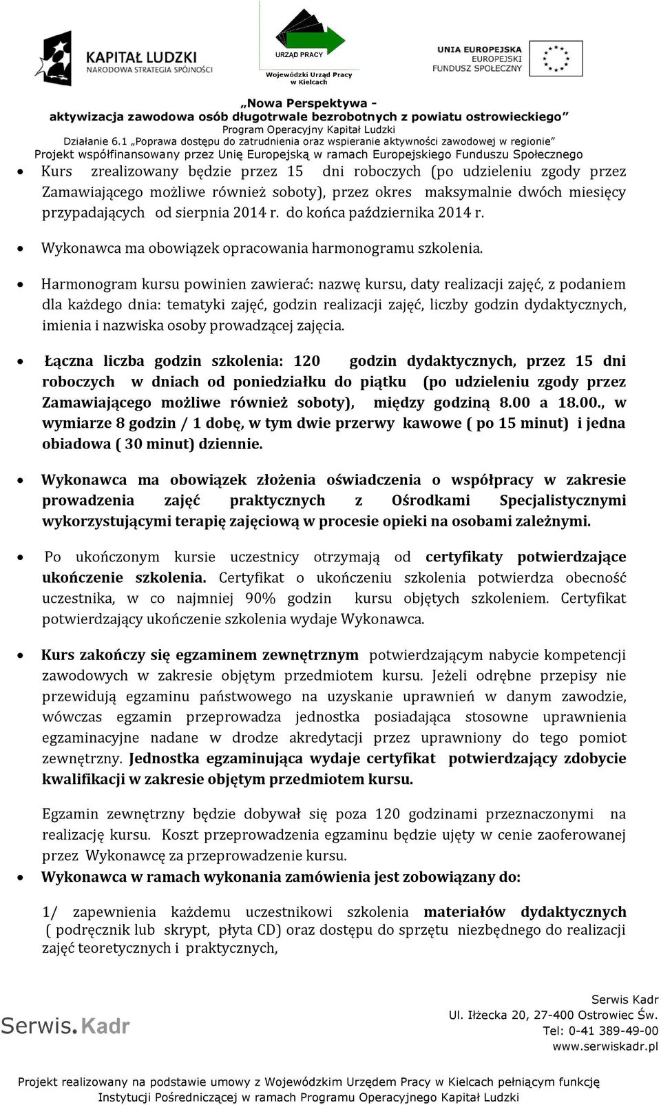 Harmonogram kursu powinien zawierać: nazwę kursu, daty realizacji zajęć, z podaniem dla każdego dnia: tematyki zajęć, godzin realizacji zajęć, liczby godzin dydaktycznych, imienia i nazwiska osoby