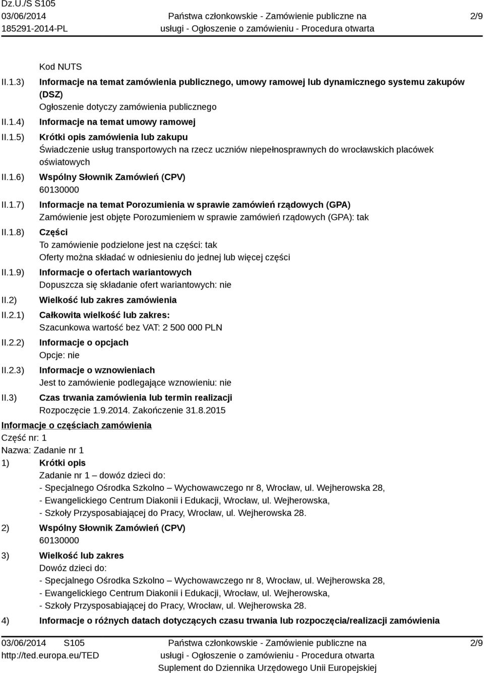 3) Kod NUTS Informacje na temat zamówienia publicznego, umowy ramowej lub dynamicznego systemu zakupów (DSZ) Ogłoszenie dotyczy zamówienia publicznego Informacje na temat umowy ramowej Krótki opis