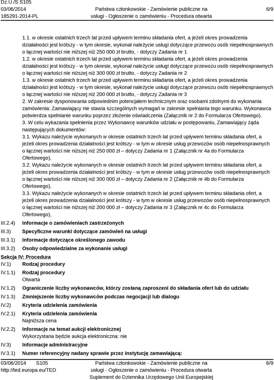 1. w okresie ostatnich trzech lat przed upływem terminu składania ofert, a jeżeli okres prowadzenia działalności jest krótszy - w tym okresie, wykonał należycie usługi dotyczące przewozu osób