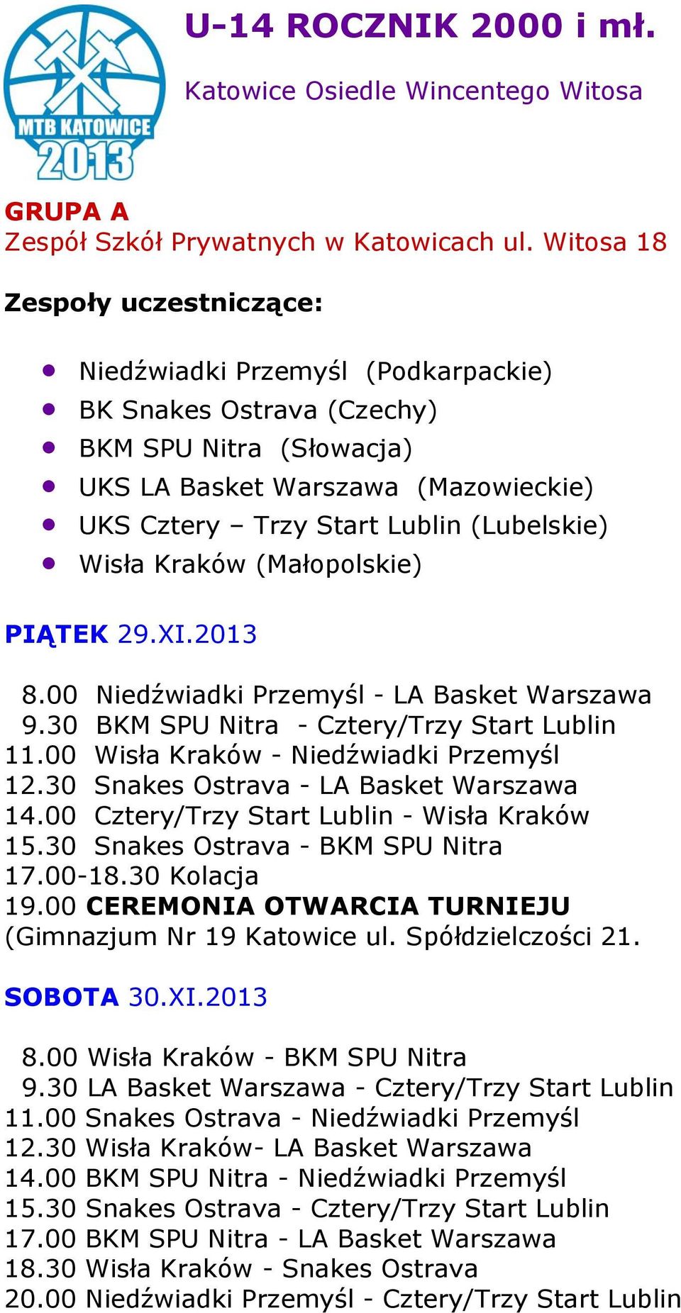 (Małopolskie) 8.00 Niedźwiadki Przemyśl - LA Basket Warszawa 9.30 BKM SPU Nitra - Cztery/Trzy Start Lublin 11.00 Wisła Kraków - Niedźwiadki Przemyśl 12.30 Snakes Ostrava - LA Basket Warszawa 14.